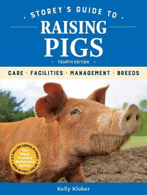 Storey's Guide to Raising Pigs : 4th Edition : Care, Facilities, Management, Breeds - Kelly Klober