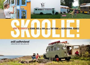 Skoolie! : How to Convert a School Bus or Van into a Tiny Home or Recreational Vehicle - Will Sutherland