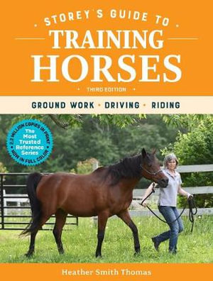 Storey's Guide to Training Horses : 3rd Edition : Ground Work, Driving, Riding - Heather Smith Thomas