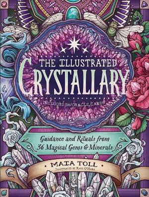 The Illustrated Crystallary : Guidance & Rituals from 36 Magical Gems & Minerals - Maia Toll