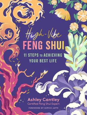 High-Vibe Feng Shui : 11 Steps to Achieving Your Best Life - Ashley Cantley