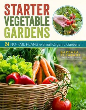 Starter Vegetable Gardens : 24 No-Fail Plans for Small Organic Gardens - Barbara Pleasant