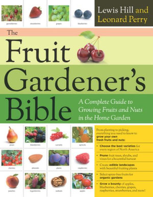 The Fruit Gardener's Bible : A Complete Guide to Growing Fruits and Nuts in the Home Garden - Lewis Hill