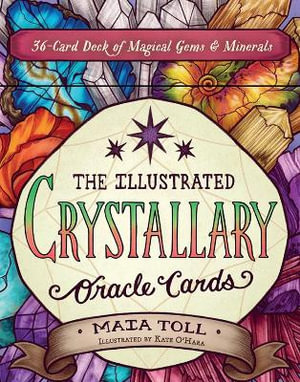 The Illustrated Crystallary Oracle Cards : 36-Card Deck of Magical Gems & Minerals - Maia Toll