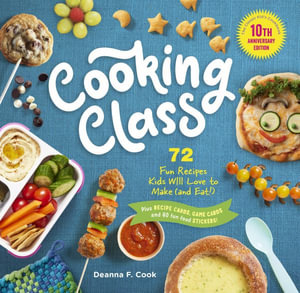 Cooking Class : 73 Fun Recipes Kids Will Love to Make (and Eat!) - Deanna F. Cook