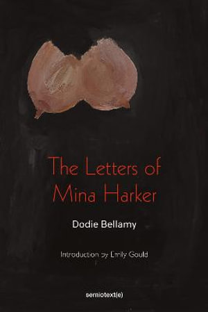 The Letters of Mina Harker : Semiotext(e) / Native Agents - Dodie Bellamy