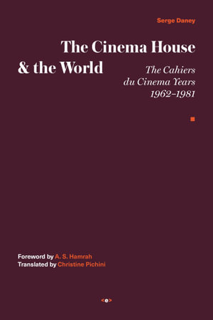 The Cinema House and the World : The Cahiers du Cinema Years, 1962-1981 - Serge Daney