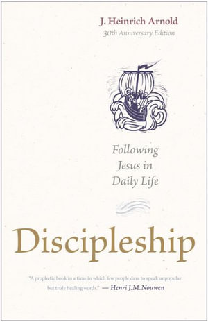 Discipleship : Following Jesus in Daily Life (30th Anniversary Edition) - J. Heinrich Arnold