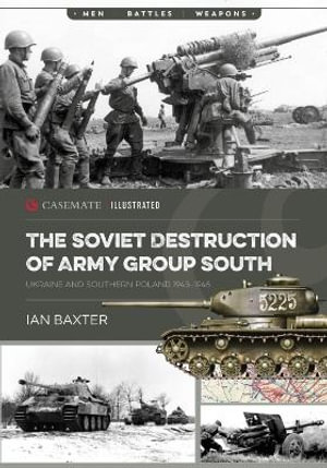 Soviet Destruction of Army Group South : Ukraine and Southern Poland 1944-45 - IAN BAXTER