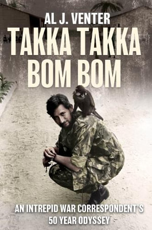 Takka Takka Bom Bom : A Half Century on the Front Lines - AL J. VENTER