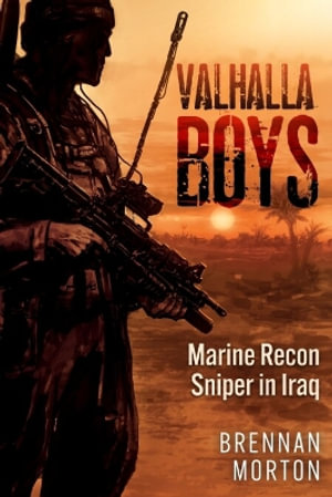 Valhalla Boys : Marine Recon Sniper in Iraq - BRENNAN MORTON