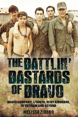 Battlin' Bastards of Bravo : Bravo Company, 1/506th, 101st Airborne, in Vietnam and Beyond - MELISSA ZIOBRO