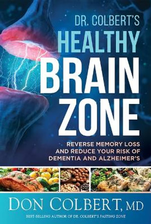 Dr. Colbert's Healthy Brain Zone : Reverse Memory Loss and Reduce Your Risk of Dementia and Alzheimer's - Don Colbert