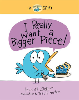 I Really Want a Bigger Piece! : A Really Bird Story - Travis Foster