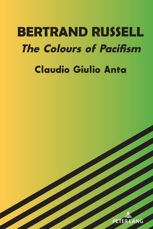 Bertrand Russell : The Colours of Pacifism - Claudio Giulio Anta