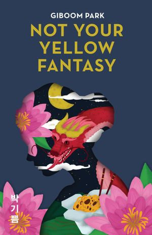 Not Your Yellow Fantasy : Deconstructing the Legacy of Asian Fetishization - Giboom Park