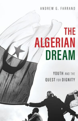 The Algerian Dream : Youth and the Quest for Dignity - Andrew Farrand