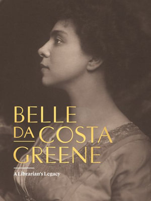 Belle da Costa Greene : A Librarian's Legacy - Belle da Costa Greene