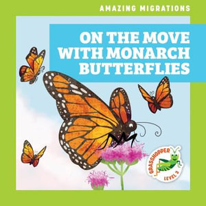 On the Move with Monarch Butterflies : Amazing Migrations; Grasshopper, Level 3 - Rebecca Donnelly