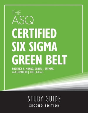 The ASQ Certified Six Sigma Green Belt Study Guide - Roderick A. Munro