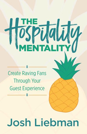 The Hospitality Mentality : Create Raving Fans Through Your Guest Experience - Josh Liebman