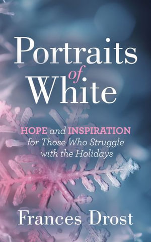 Portraits of White : Hope and Inspiration for Those Who Struggle with the Holidays - Frances Drost