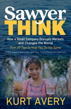 Sawyer Think : How a Small Company Disrupts Markets and Changes the World - Kurt Avery