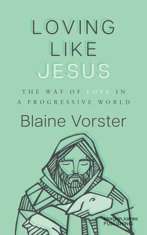 Loving Like Jesus : The Way of Love in a Progressive World - Blaine Vorster