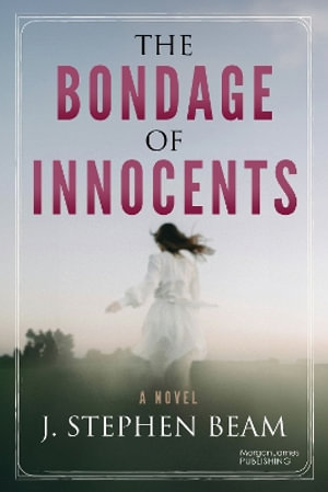 The Bondage of Innocents : A Novel - J. Stephen Beam