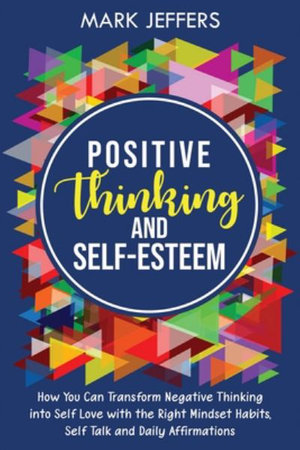 Self-Esteem: The Ultimate Guide to Increasing Your Self-Worth and  Confidence Using Positive Thinking, Daily Habits, Affirmations, and  Mindfulness