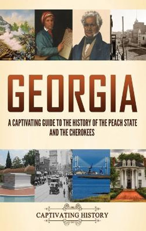 Georgia : A Captivating Guide to the History of the Peach State and the Cherokees - Captivating History