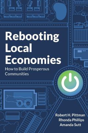 Rebooting Local Economies : How to Build Prosperous Communities - Robert H. Pittman