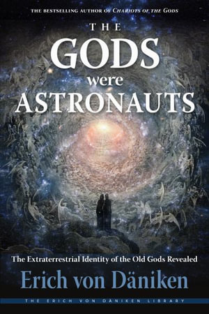 The Gods Were Astronauts : The Extraterrestrial Identity of the Old Gods Revealed - Erich von Dniken