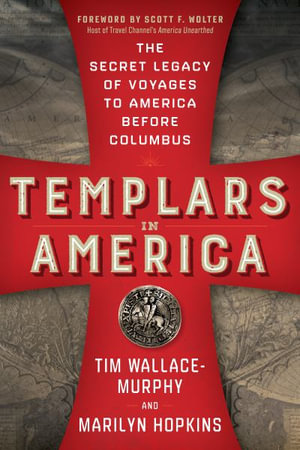 Templars in America : The Secret Legacy of Voyages to America Before Columbus - Tim Wallace-Murphy