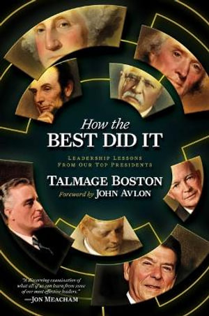 How the Best Did It : Leadership Lessons From Our Top Presidents - Talmage Boston