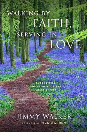 Walking by Faith, Serving in Love : 16 Practices for Growing in the Grace of God - Jimmy Walker