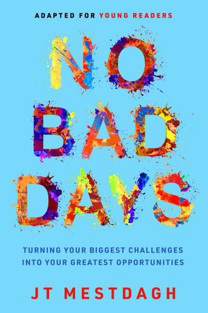 No Bad Days : Turning Your Biggest Challenges into Your Greatest Opportunities (Adapted for Young Readers) - JT Mestdagh