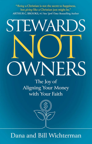 Stewards Not Owners : The Joy of Aligning Your Money with Your Faith - Dana Wichterman