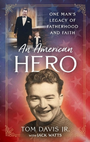 An American Hero : One Man's Legacy of Fatherhood and Faith - Tom Davis Jr.