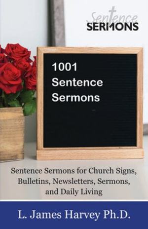 1001 Sentence Sermons : Sentence Sermons for Church Signs, Bulletins, Newsletters, Sermons, and Daily Living - L. James Harvey