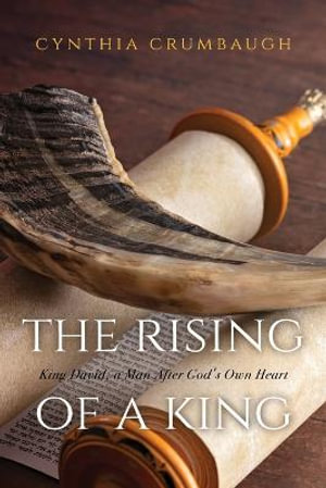 The Rising of a King by Cynthia Crumbaugh | King David, a Man After God ...