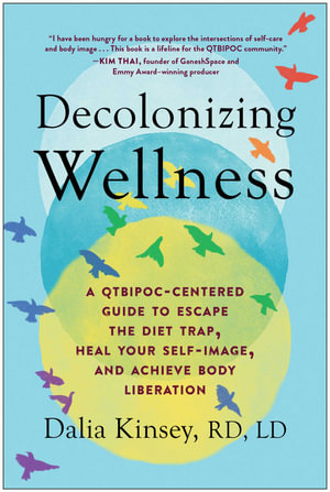 Decolonizing Wellness : A QTBIPOC-Centered Guide to Escape the Diet Trap, Heal Your Self-Image, and Achieve Body Liberation - Dalia Kinsey