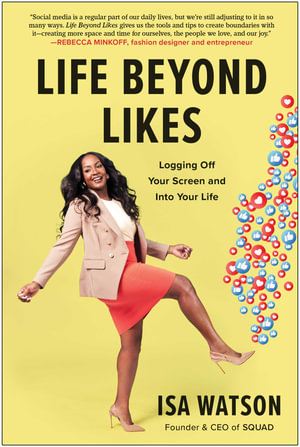 Life Beyond Likes : Logging Off Your Screen and Into Your Life - Isa Watson