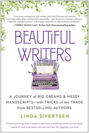 Beautiful Writers : A Journey of Big Dreams and Messy Manuscripts--with Tricks of the Trade from Bestselling Authors - Linda Sivertsen