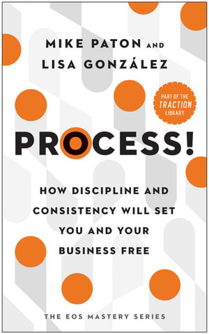 Process! : How Discipline and Consistency Will Set You and Your Business Free - Mike Paton