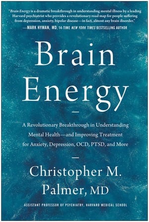 Brain Energy : A Revolutionary Breakthrough in Understanding Mental Health--and Improving Treatment for Anxiety, Depression, OCD, PTSD, and More - Christopher M. Palmer