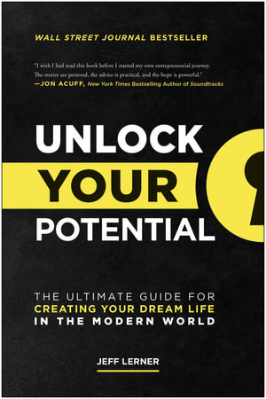 Unlock Your Potential : The Ultimate Guide for Creating Your Dream Life in the Modern World - Jeff Lerner