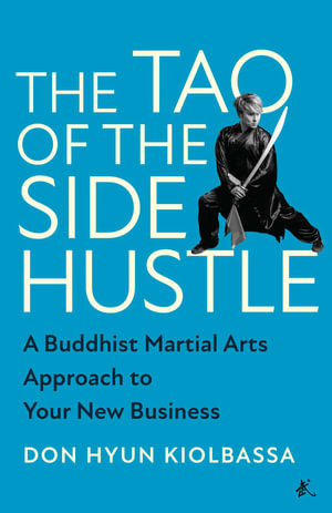 The Tao of the Side Hustle : A Buddhist Martial Arts Approach to Your New Business - Don Hyun Kiolbassa