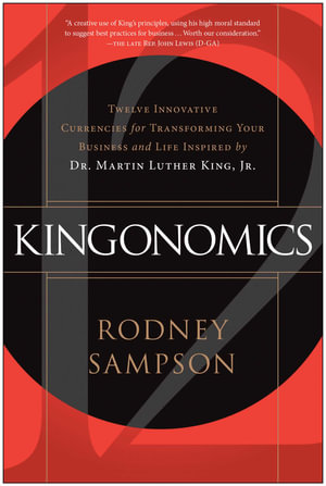 Kingonomics : Twelve Innovative Currencies for Transforming Your Business and Life Inspired by Dr. Martin Luther King Jr. - Rodney Sampson