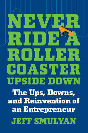 Never Ride a Rollercoaster Upside Down : The Ups, Downs, and Reinvention of an Entrepreneur - Jeff Smulyan